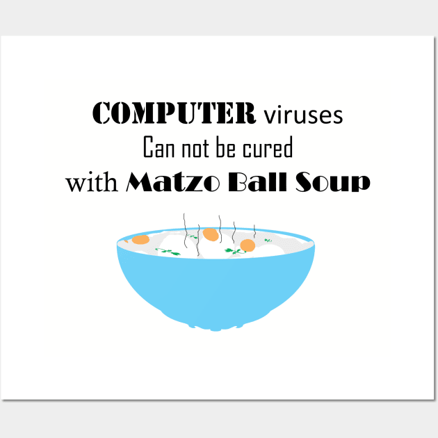 Computer Viruses Can Not Be Cured with Matzo Ball Soup Wall Art by ninasilver